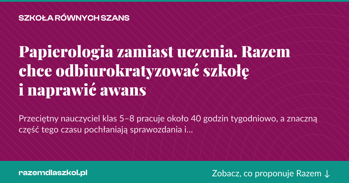 Karta social do udostępnienia: Papierologia zamiast uczenia. Razem chce odbiurokratyzować szkołę i naprawić awans